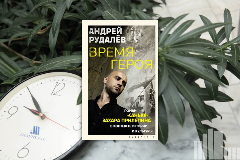 Андрей Рудалев "Время героя. Роман «Санькя» Захара Прилепина в контексте истории и культуры"